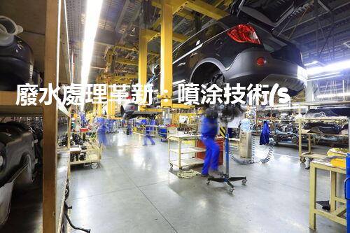 廢水處理革新：噴涂技術(shù)助力環(huán)保行業(yè)！